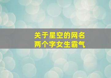 关于星空的网名两个字女生霸气