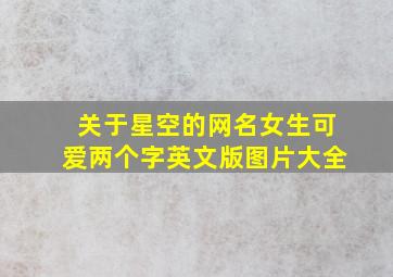 关于星空的网名女生可爱两个字英文版图片大全