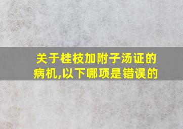 关于桂枝加附子汤证的病机,以下哪项是错误的