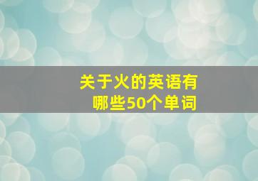 关于火的英语有哪些50个单词