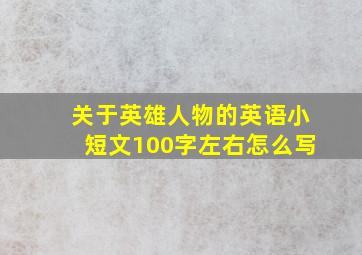 关于英雄人物的英语小短文100字左右怎么写