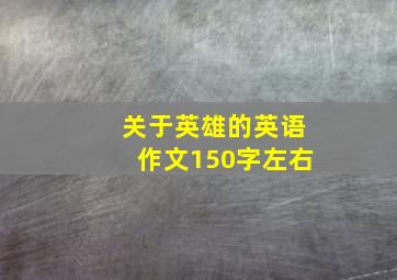 关于英雄的英语作文150字左右