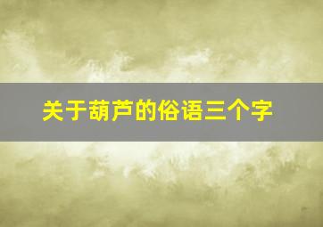 关于葫芦的俗语三个字