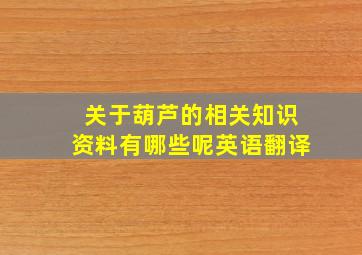 关于葫芦的相关知识资料有哪些呢英语翻译