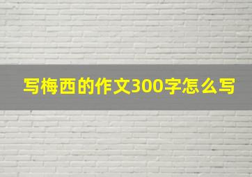 写梅西的作文300字怎么写