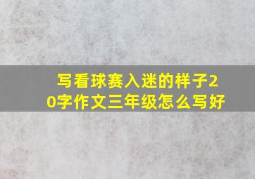 写看球赛入迷的样子20字作文三年级怎么写好