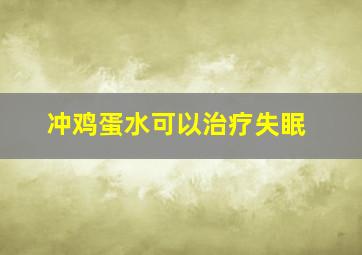 冲鸡蛋水可以治疗失眠