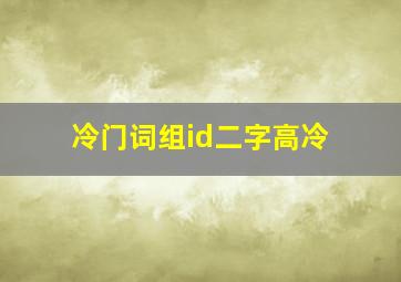 冷门词组id二字高冷