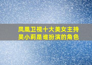 凤凰卫视十大美女主持吴小莉是谁扮演的角色