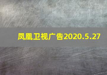 凤凰卫视广告2020.5.27