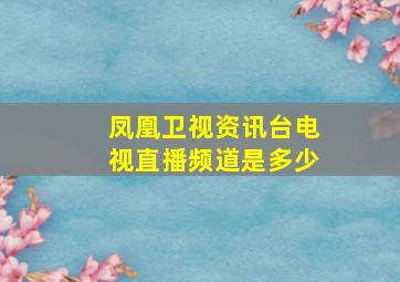 凤凰卫视资讯台电视直播频道是多少