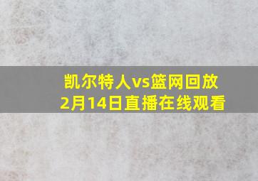 凯尔特人vs篮网回放2月14日直播在线观看