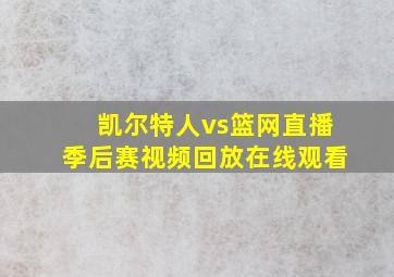 凯尔特人vs篮网直播季后赛视频回放在线观看