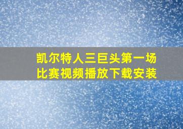 凯尔特人三巨头第一场比赛视频播放下载安装