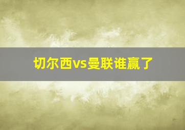 切尔西vs曼联谁赢了