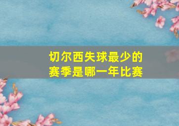 切尔西失球最少的赛季是哪一年比赛