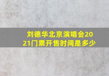 刘德华北京演唱会2021门票开售时间是多少