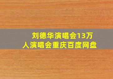 刘德华演唱会13万人演唱会重庆百度网盘