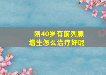 刚40岁有前列腺增生怎么治疗好呢