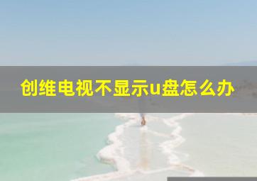 创维电视不显示u盘怎么办