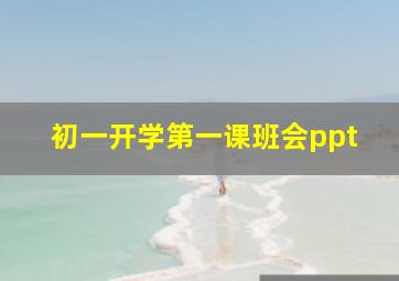 初一开学第一课班会ppt