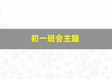 初一班会主题