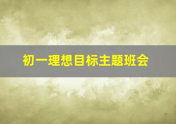 初一理想目标主题班会