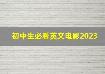 初中生必看英文电影2023