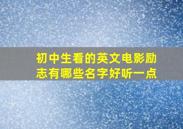 初中生看的英文电影励志有哪些名字好听一点