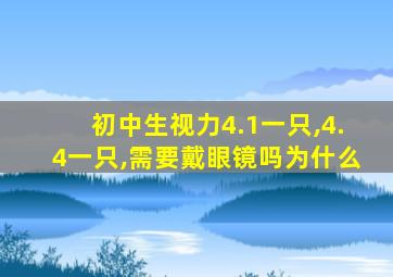 初中生视力4.1一只,4.4一只,需要戴眼镜吗为什么