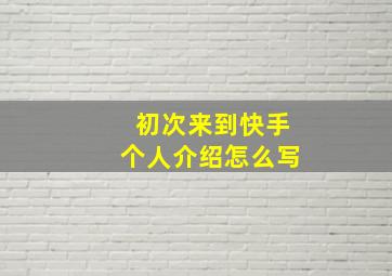 初次来到快手个人介绍怎么写