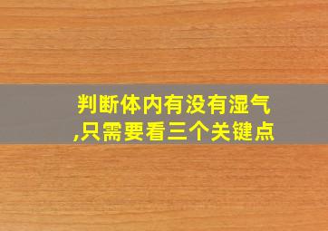 判断体内有没有湿气,只需要看三个关键点