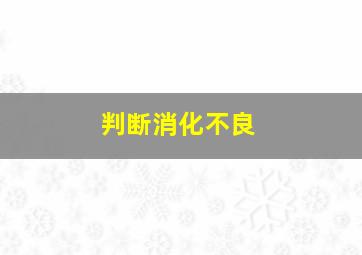 判断消化不良