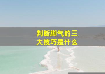 判断脚气的三大技巧是什么