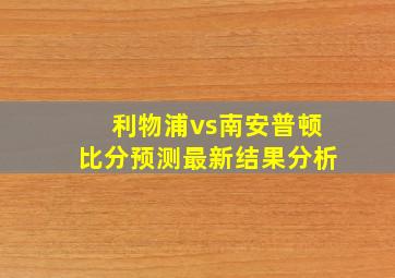 利物浦vs南安普顿比分预测最新结果分析