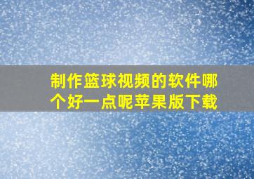 制作篮球视频的软件哪个好一点呢苹果版下载