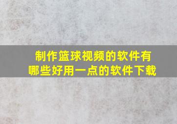 制作篮球视频的软件有哪些好用一点的软件下载