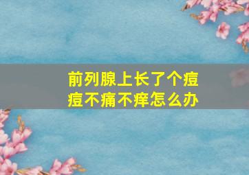 前列腺上长了个痘痘不痛不痒怎么办