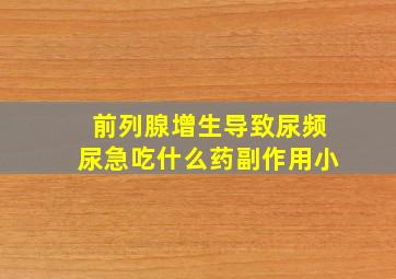 前列腺增生导致尿频尿急吃什么药副作用小