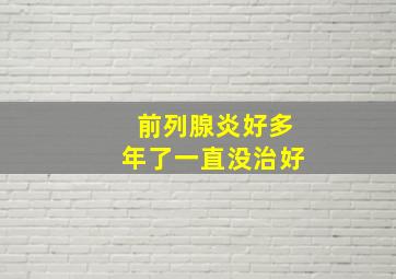 前列腺炎好多年了一直没治好