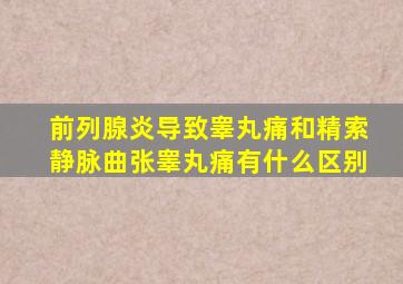 前列腺炎导致睾丸痛和精索静脉曲张睾丸痛有什么区别