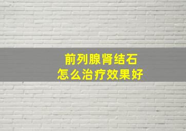 前列腺肾结石怎么治疗效果好