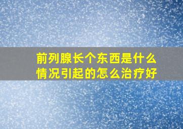 前列腺长个东西是什么情况引起的怎么治疗好