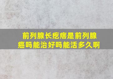 前列腺长疙瘩是前列腺癌吗能治好吗能活多久啊