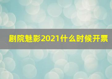 剧院魅影2021什么时候开票