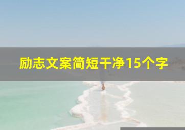 励志文案简短干净15个字