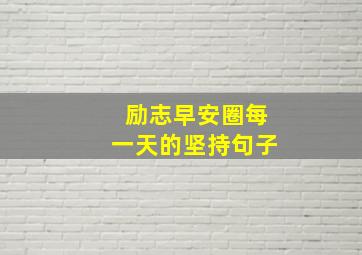 励志早安圈每一天的坚持句子