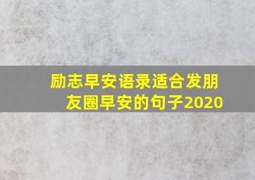 励志早安语录适合发朋友圈早安的句子2020