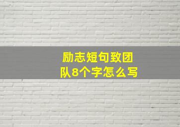 励志短句致团队8个字怎么写