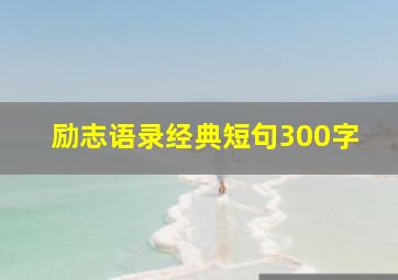 励志语录经典短句300字